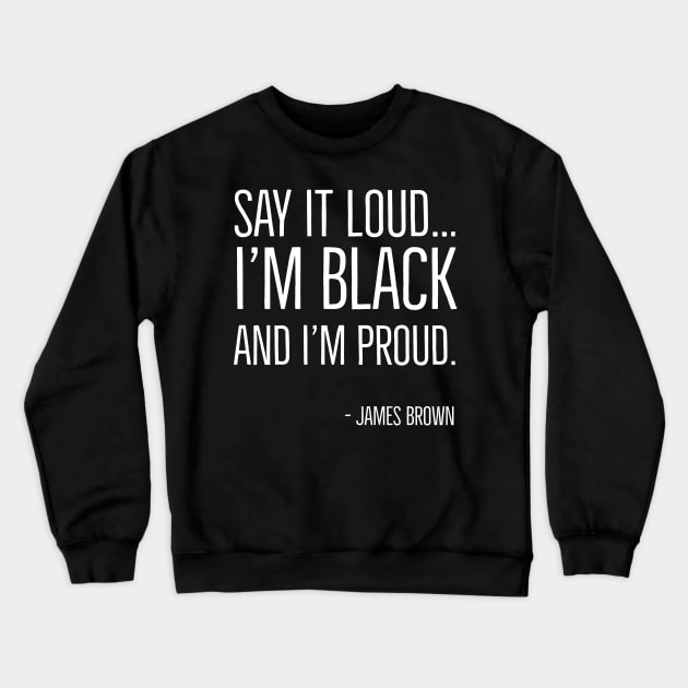 Say It Loud...I'm Black and I'm Proud, James Brown, Black History, African American, Black Music Crewneck Sweatshirt by UrbanLifeApparel